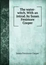 The water-witch. With an introd. by Susan Fenimore Cooper - Cooper James Fenimore