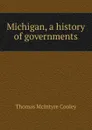 Michigan, a history of governments - Cooley Thomas McIntyre