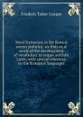 Word formation in the Roman sermo plebeius; an historical study of the development of vocabulary in vulgar and late Latin, with special reference to the Romance languages - Frederic Taber Cooper