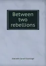 Between two rebellions - Asenath Carver Coolidge