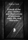 A book of the play: studies and illustrations of histrionic story, life, and character - Dutton Cook