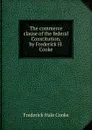 The commerce clause of the federal Constitution, by Frederick H. Cooke - Frederick Hale Cooke