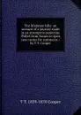 The Mishmee hills: an account of a journey made in an attempt to penetrate Thibet from Assam to open new routes for commerce /by T.T. Cooper - T T. 1839-1878 Cooper