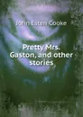 Pretty Mrs. Gaston, and other stories - John Esten Cooke