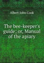 The bee-keeper.s guide; or, Manual of the apiary - Albert John Cook