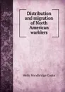 Distribution and migration of North American warblers - Wells Woodbridge Cooke