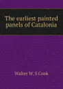 The earliest painted panels of Catalonia - Walter W. S Cook