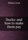 Ducks: and how to make them pay - William Cook
