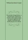 The murder of agriculture; a national peril. Disastrous results to the nation, being an earnest appeal to the people to demand land, tariff and poor law reform - William Earnshaw Cooper