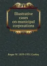 Illustrative cases on municipal corporations - Roger William Cooley