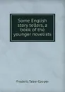 Some English story tellers, a book of the younger novelists - Frederic Taber Cooper