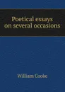 Poetical essays on several occasions - William Cooke
