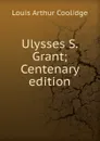 Ulysses S. Grant; Centenary edition - Louis Arthur Coolidge