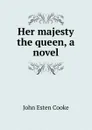 Her majesty the queen, a novel - John Esten Cooke