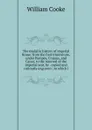 The medallic history of imperial Rome: from the first triumvirate, under Pompey, Crassus, and Caesar, to the removal of the imperial seat, by . copied and curiously engraven ; to which i - William Cooke