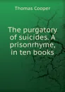 The purgatory of suicides. A prisonrhyme, in ten books - David James McCord