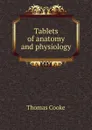 Tablets of anatomy and physiology - Thomas Cooke