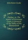 Fairfax: or, The master of Greenway Court, a chronicle of the Valley of the Shenandoah - John Esten Cooke