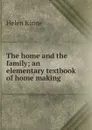 The home and the family; an elementary textbook of home making - Helen Kinne