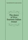The dance of Siva; fourteen Indian essays - Ananda Kentish Coomaraswamy