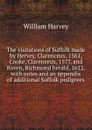 The visitations of Suffolk made by Hervey, Clarenceux, 1561, Cooke, Clarenceux, 1577, and Raven, Richmond herald, 1612, with notes and an appendix of additional Suffolk pedigrees - William Harvey