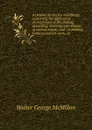 A treatise on electro-metallurgy, embracing the application of electrolysis to the plating, depositing, smelting and refining of various metals, and . of printing surfaces and art-work, etc - Walter George McMillan