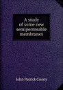 A study of some new semipermeable membranes - John Patrick Coony