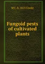 Fungoid pests of cultivated plants - M C. b. 1825 Cooke