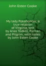 My lady Pokahontas; a true relation of Virginia, writ by Anas Todkill, Puritan and Pilgrim, with notes by John Esten Cooke - John Esten Cooke