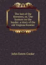 The last of the foresters, or, The humors on the border: a story of the old Virginia frontier - John Esten Cooke