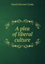A plea of liberal culture - Josiah Parsons Cooke