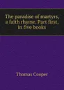 The paradise of martyrs, a faith rhyme. Part first, in five books - David James McCord