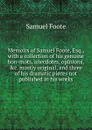 Memoirs of Samuel Foote, Esq., with a collection of his genuine bon-mots, anecdotes, opinions, .c. mostly original, and three of his dramatic pieces not published in his works - Foote Samuel