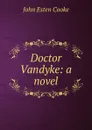 Doctor Vandyke: a novel - John Esten Cooke