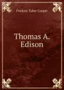 Thomas A. Edison - Frederic Taber Cooper