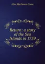 Return: a story of the Sea Islands in 1739 - Alice MacGowan Cooke