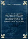 Men of Canada: a portrait gallery of men whose energy, ability, enterprise and public spirit are responsible for the advancement of Canada, the premier colony of Great Britain - John A. b. 1868 Cooper