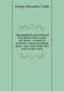 Topographical and statistical description of the county of Chester . to which is prefixed a copious travelling guide . Also, a list of the fairs and an index table - George Alexander Cooke