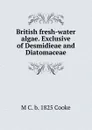 British fresh-water algae. Exclusive of Desmidieae and Diatomaceae - M C. b. 1825 Cooke