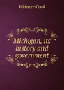 Michigan, its history and government - Webster Cook