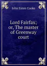 Lord Fairfax; or, The master of Greenway court - John Esten Cooke