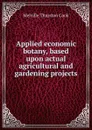 Applied economic botany, based upon actual agricultural and gardening projects - Melville Thurston Cook