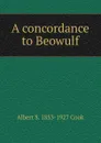 A concordance to Beowulf - Albert S. 1853-1927 Cook