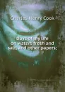 Days of my life on waters fresh and salt, and other papers; - Charles Henry Cook