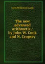 The new advanced arithmetic / by John W. Cook and N. Cropsey - John Williston Cook