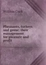 Pheasants, turkeys and geese: their management for pleasure and profit - William Cook