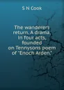 The wanderers return. A drama, in four acts, founded on Tennysons poem of 