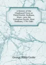A history of the Clapboard Trees or Third Parish, Dedham, Mass.: now the Unitarian Parish, West Dedham, 1736-1886 - George Willis Cooke