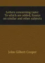 Letters concerning taste: To which are added, Essays on similar and other subjects. - John Gilbert Cooper