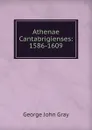 Athenae Cantabrigienses: 1586-1609 - George John Gray